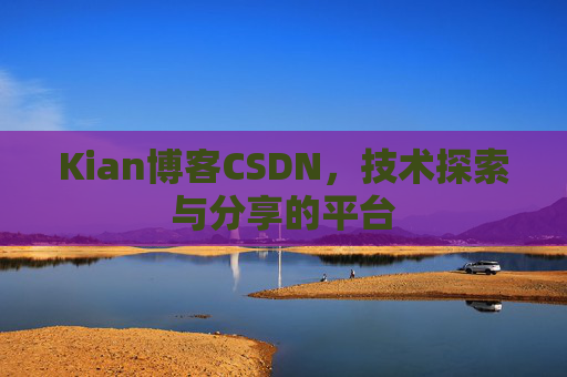 Kian博客CSDN，技术探索与分享的平台